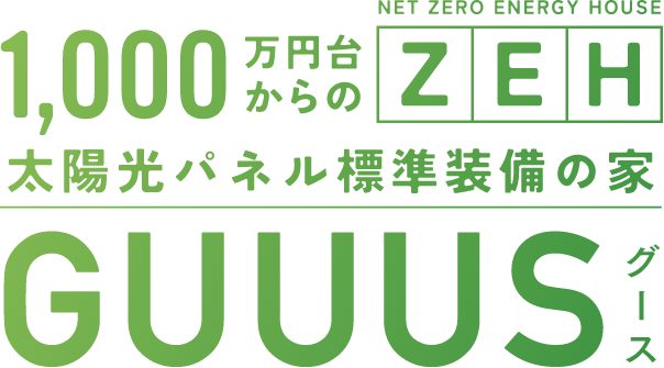 1,000万円台からのZEH 太陽光パネル標準装備の家GUUUS